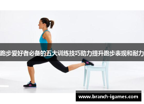 跑步爱好者必备的五大训练技巧助力提升跑步表现和耐力