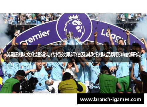 英超球队文化建设与传播效果评估及其对球队品牌影响的研究