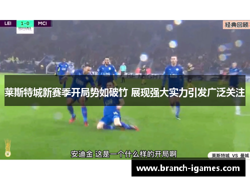 莱斯特城新赛季开局势如破竹 展现强大实力引发广泛关注 莱斯特城新赛季开局势如破竹 展现强大实力引发广泛关注