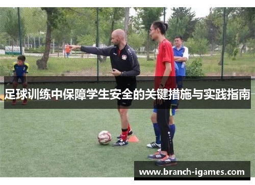 足球训练中保障学生安全的关键措施与实践指南 足球训练中保障学生安全的关键措施与实践指南
