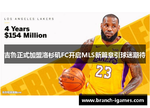 吉鲁正式加盟洛杉矶FC开启MLS新篇章引球迷期待 吉鲁正式加盟洛杉矶FC开启MLS新篇章引球迷期待